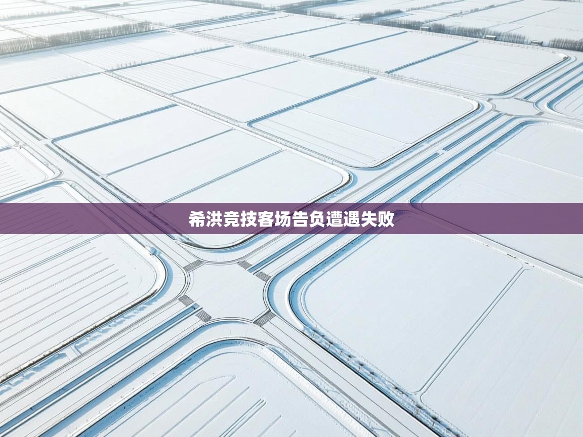 希洪竞技客场告负遭遇失败  第2张