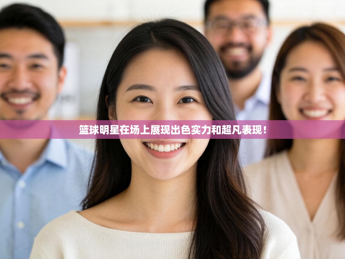 篮球明星在场上展现出色实力和超凡表现！  第1张